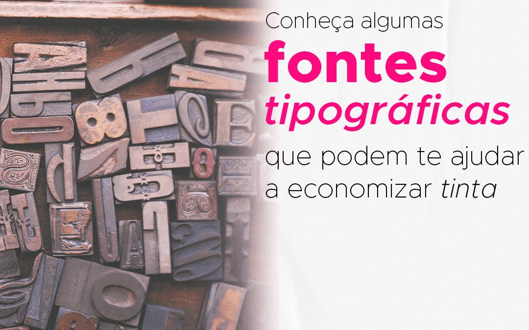 Você sabe quais fontes tipográficas podem te ajudar a economizar tinta?