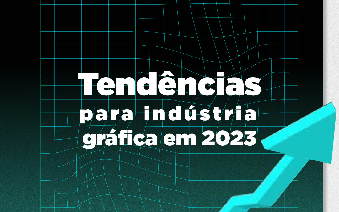 Tendências para indústria gráfica em 2023