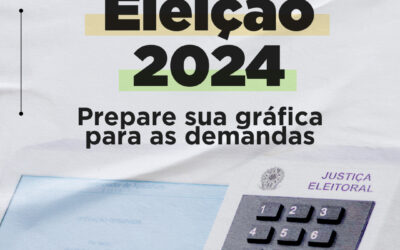 Eleição 2024: Prepare sua gráfica para as demandas